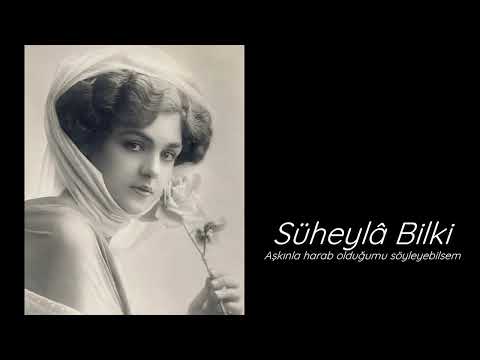 Süheylâ Bilki ~ Aşkınla harab olduğumu söyleyebilsem